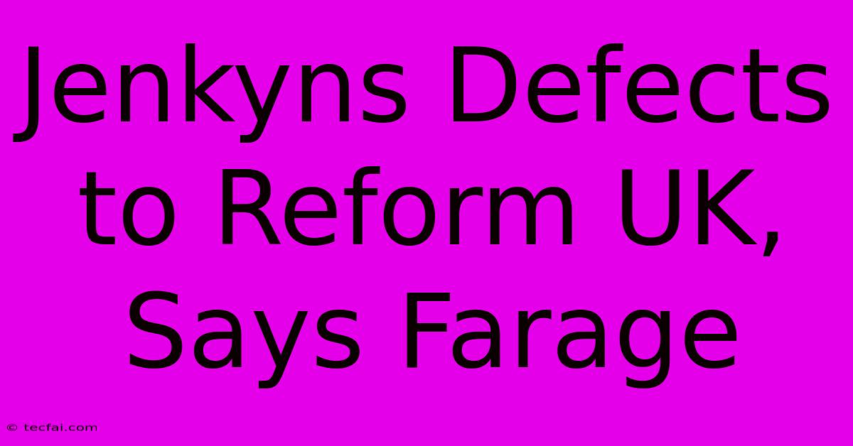 Jenkyns Defects To Reform UK, Says Farage