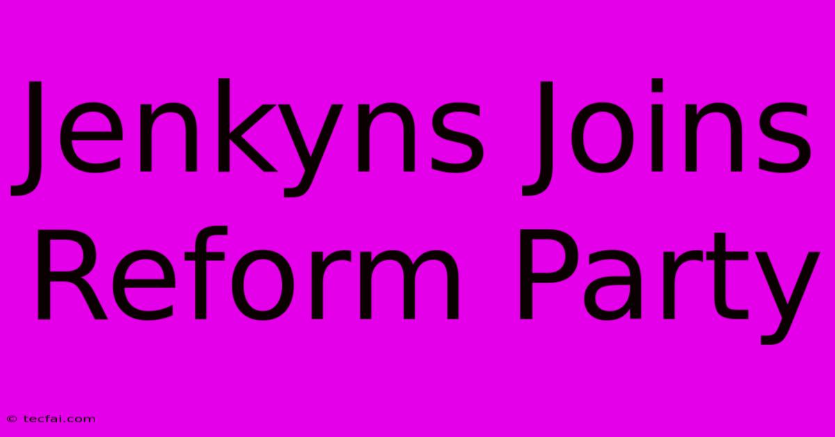 Jenkyns Joins Reform Party