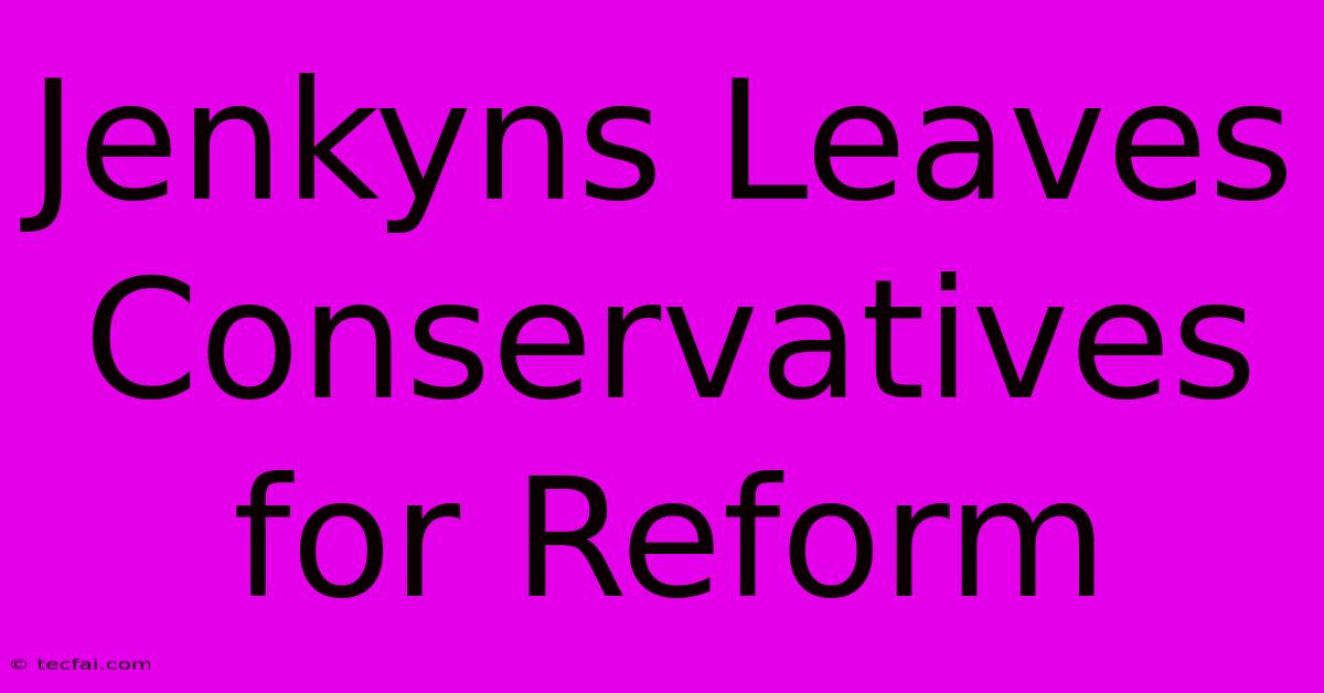 Jenkyns Leaves Conservatives For Reform