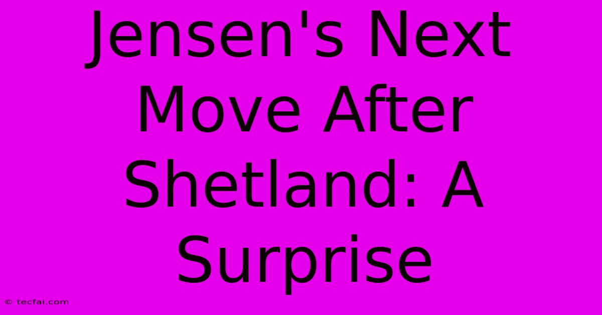 Jensen's Next Move After Shetland: A Surprise 