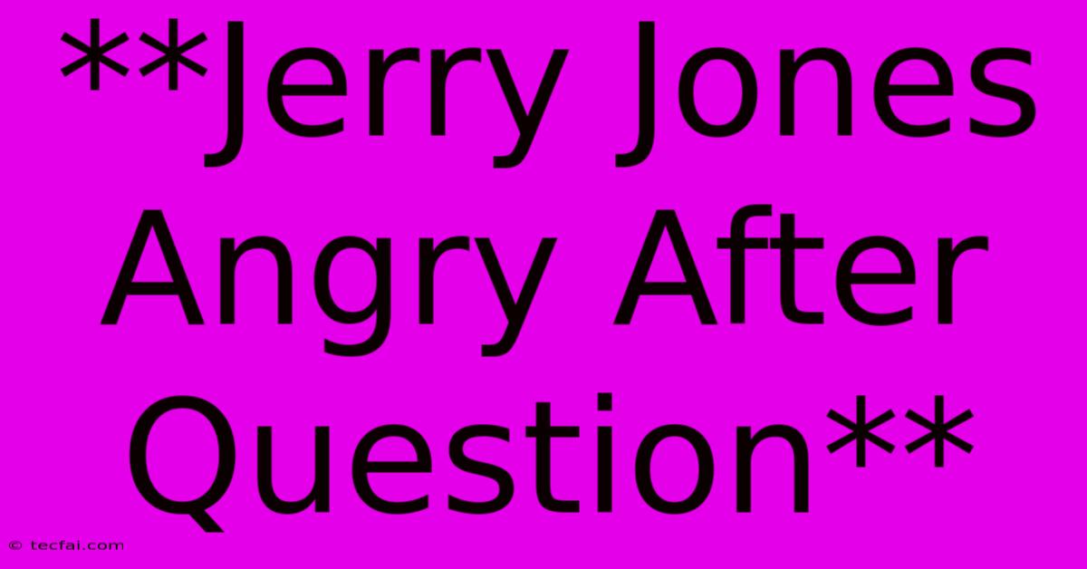 **Jerry Jones Angry After Question** 