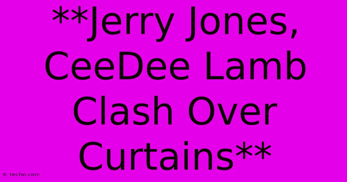 **Jerry Jones, CeeDee Lamb Clash Over Curtains**