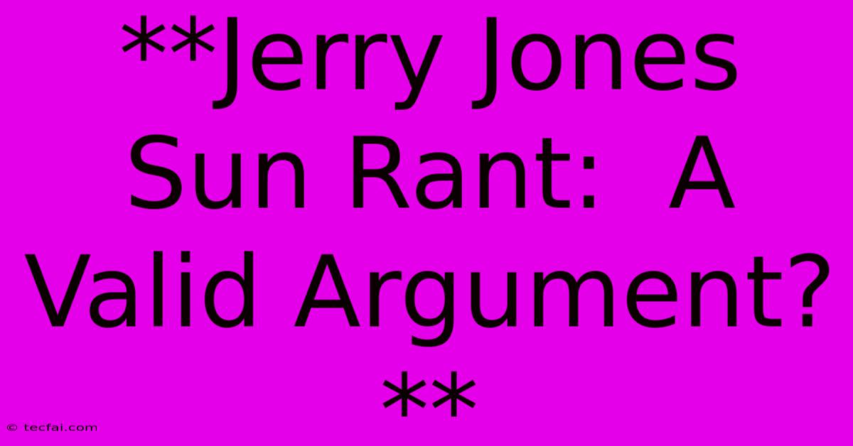 **Jerry Jones Sun Rant:  A Valid Argument?**