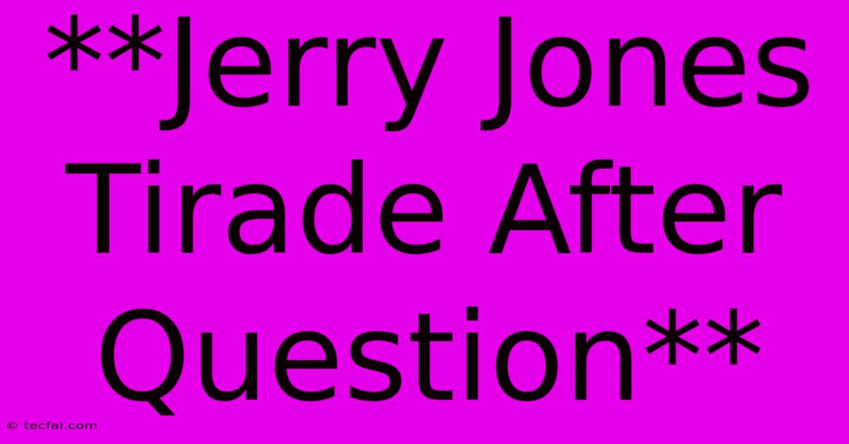 **Jerry Jones Tirade After Question**