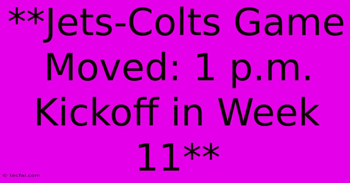 **Jets-Colts Game Moved: 1 P.m. Kickoff In Week 11** 