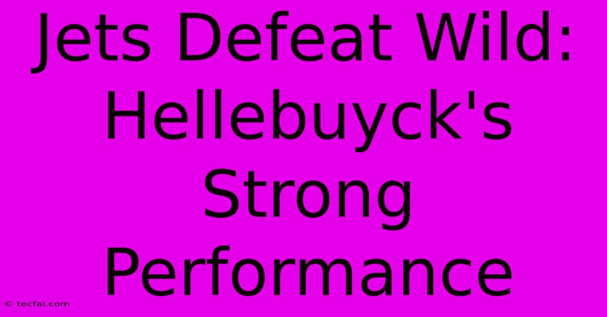 Jets Defeat Wild: Hellebuyck's Strong Performance