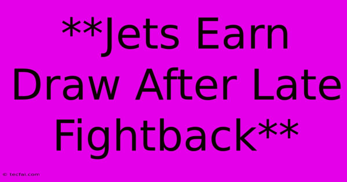 **Jets Earn Draw After Late Fightback**