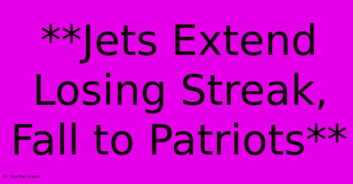 **Jets Extend Losing Streak, Fall To Patriots**