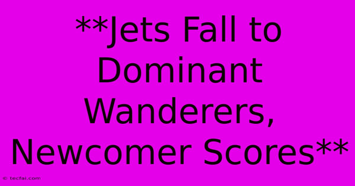 **Jets Fall To Dominant Wanderers, Newcomer Scores**