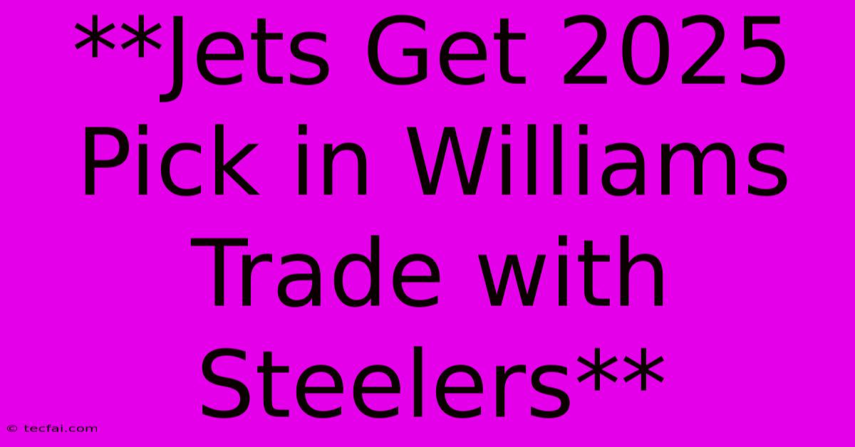 **Jets Get 2025 Pick In Williams Trade With Steelers**