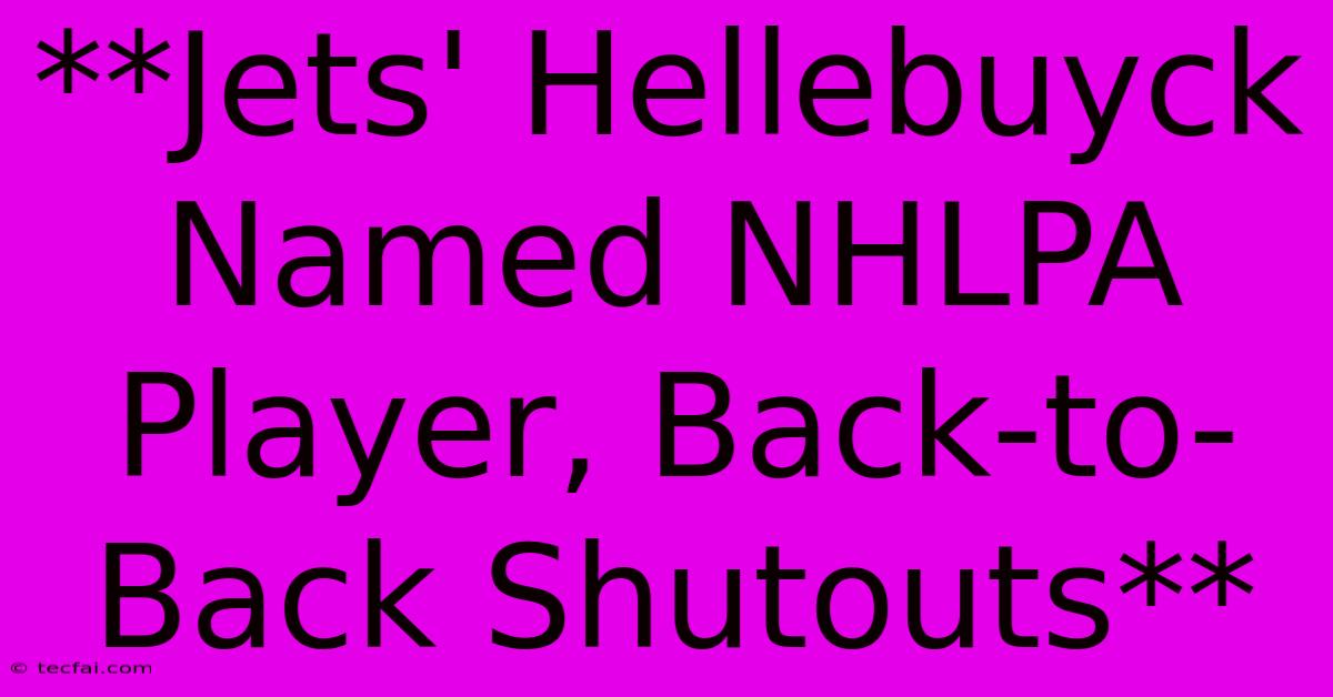 **Jets' Hellebuyck Named NHLPA Player, Back-to-Back Shutouts**