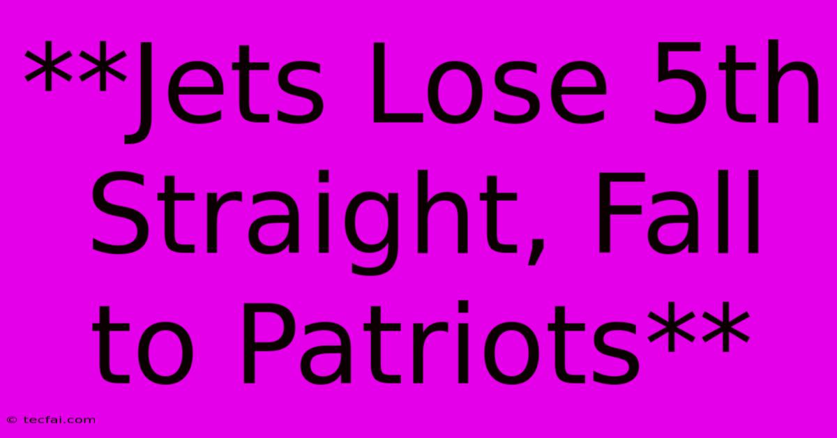 **Jets Lose 5th Straight, Fall To Patriots**