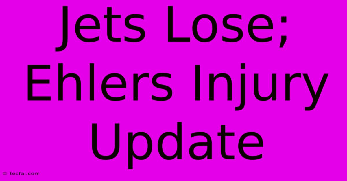 Jets Lose; Ehlers Injury Update