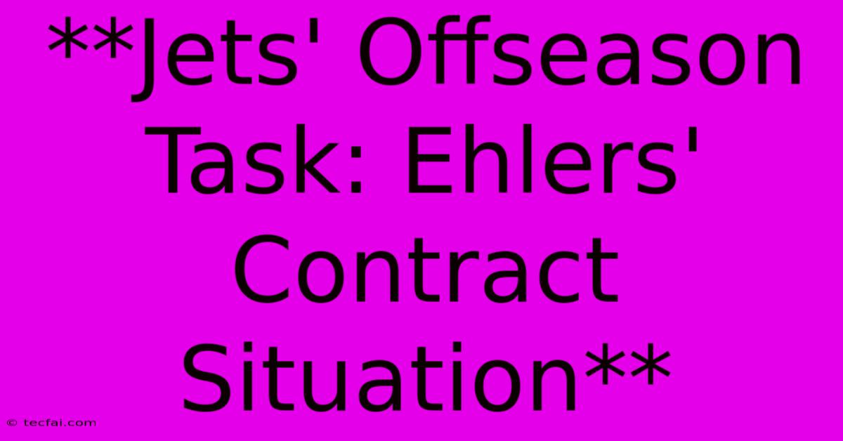 **Jets' Offseason Task: Ehlers' Contract Situation** 