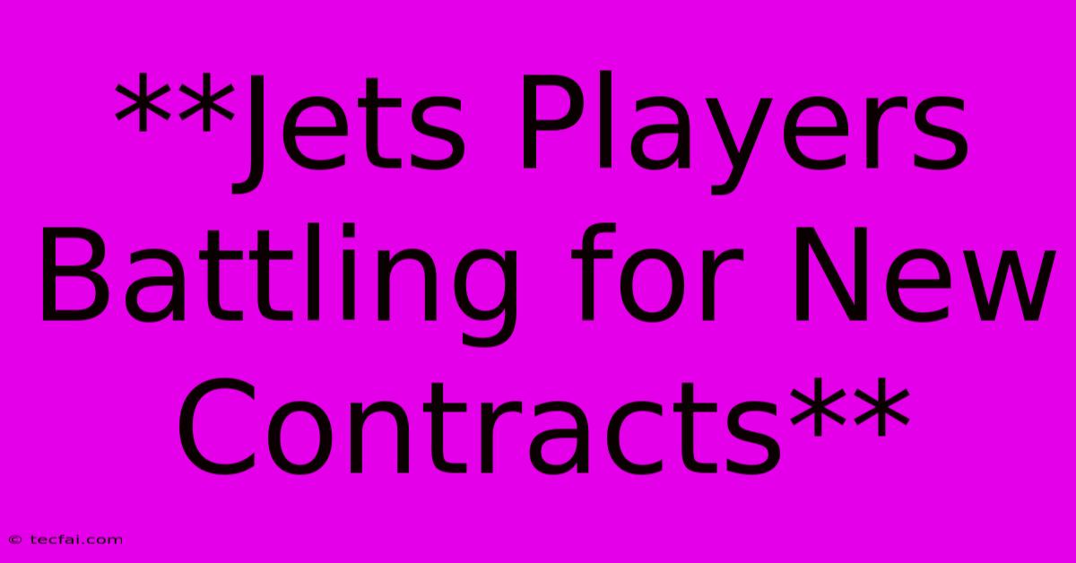 **Jets Players Battling For New Contracts**