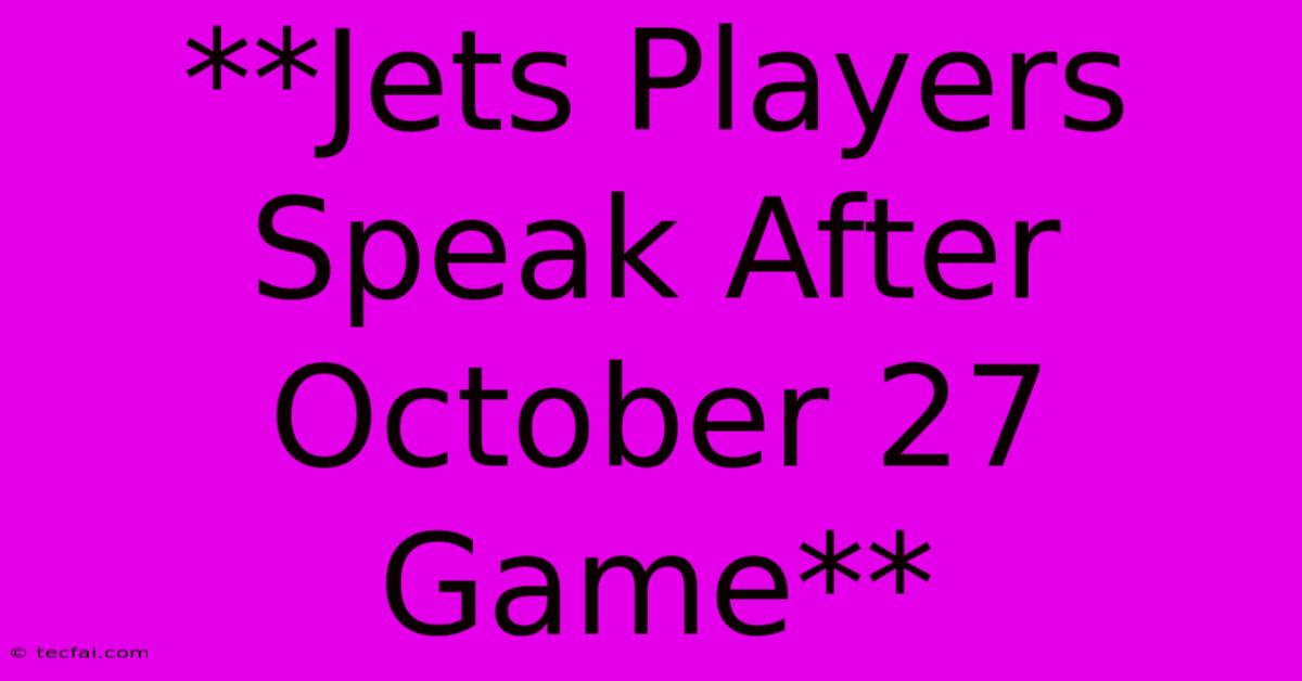 **Jets Players Speak After October 27 Game**