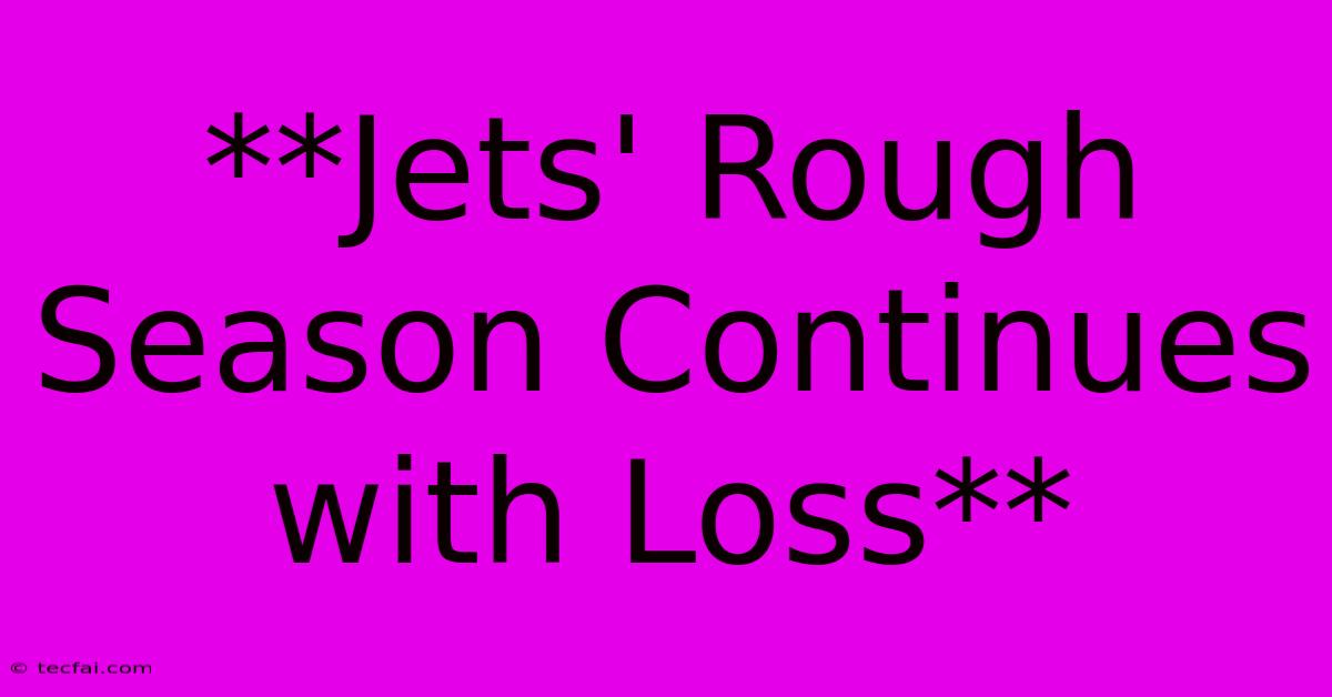 **Jets' Rough Season Continues With Loss** 