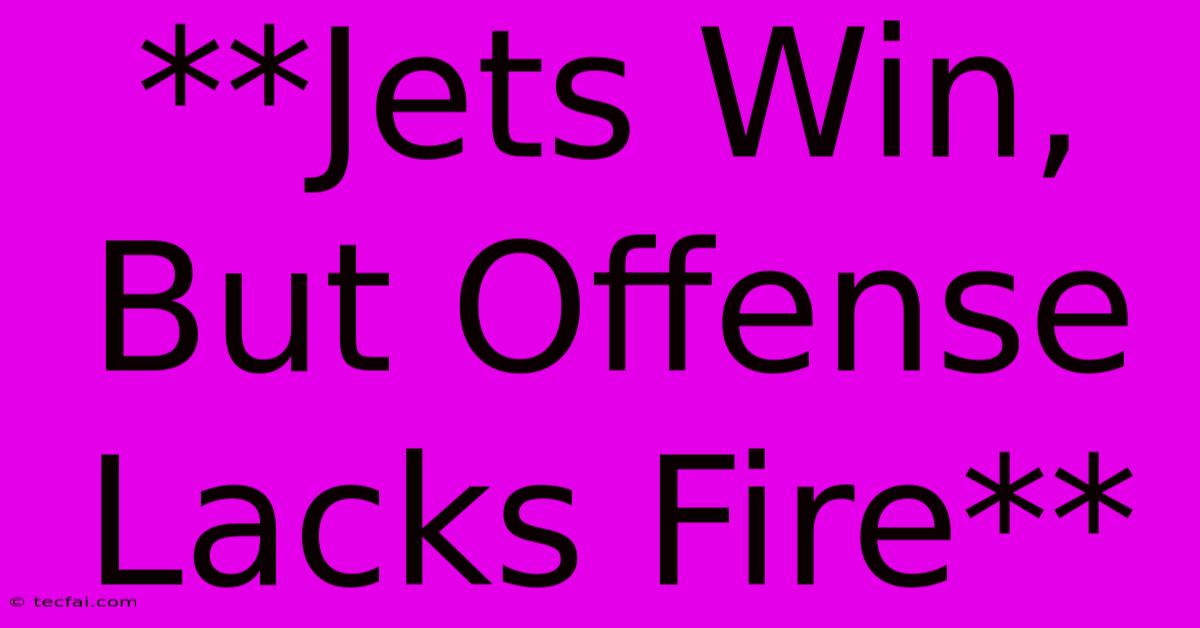 **Jets Win, But Offense Lacks Fire**