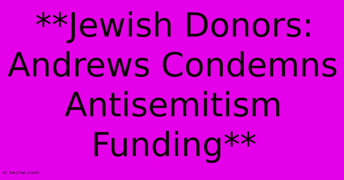 **Jewish Donors: Andrews Condemns Antisemitism Funding**