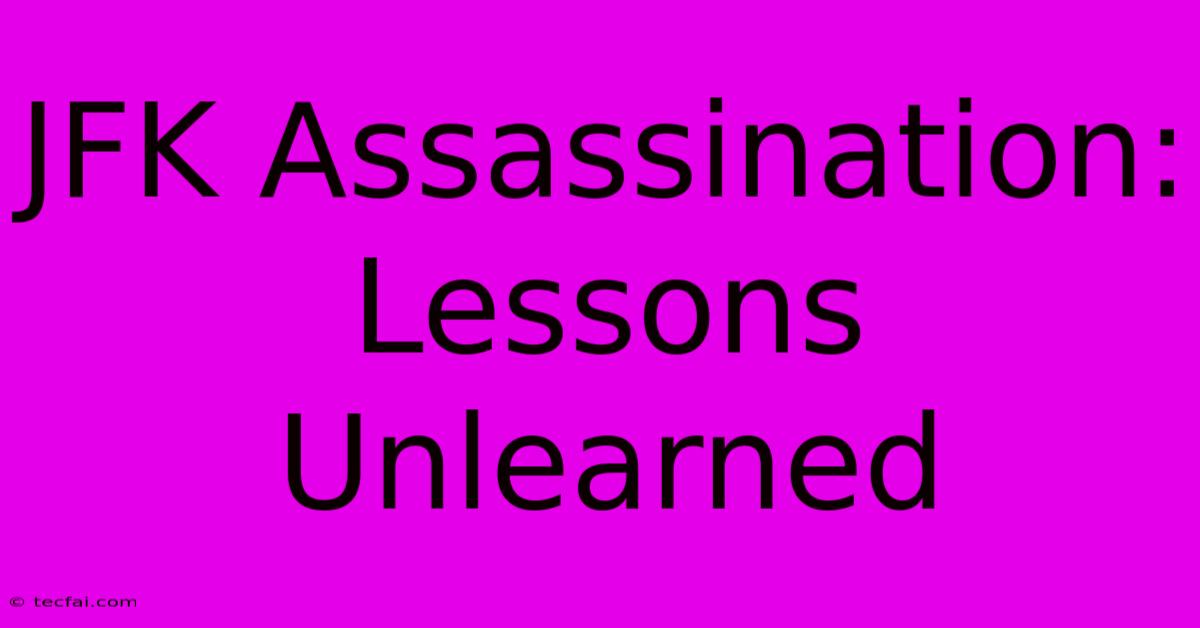 JFK Assassination:  Lessons Unlearned