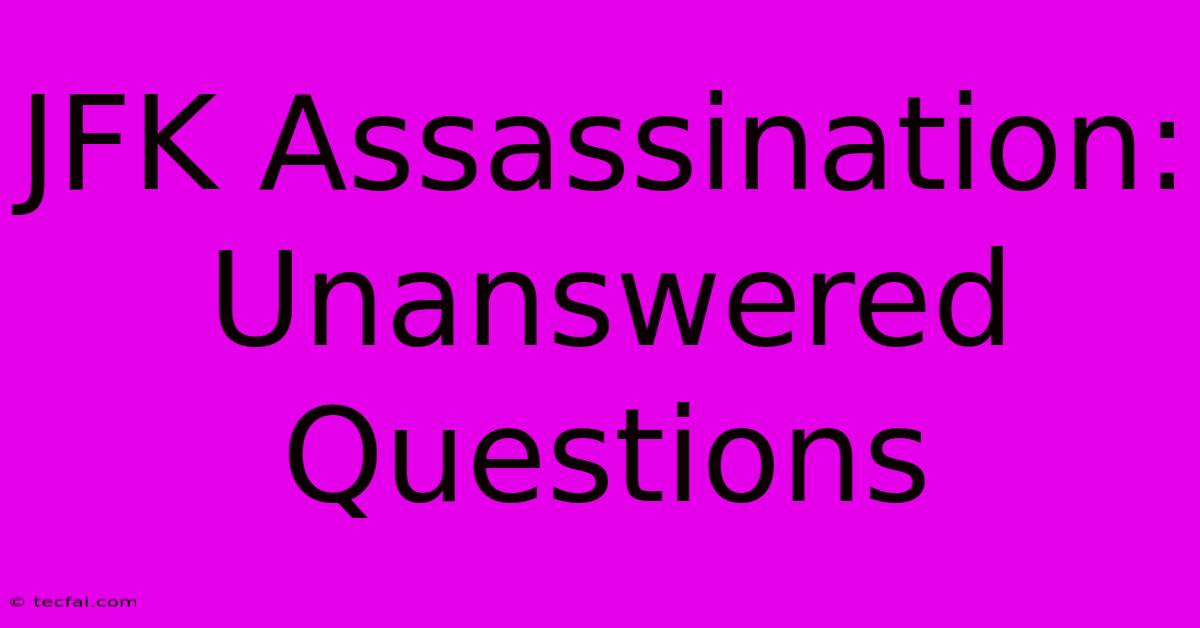 JFK Assassination: Unanswered Questions