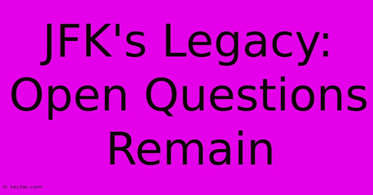 JFK's Legacy:  Open Questions Remain