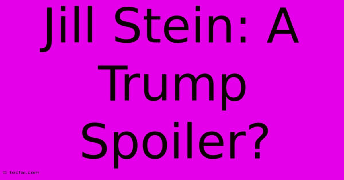 Jill Stein: A Trump Spoiler?