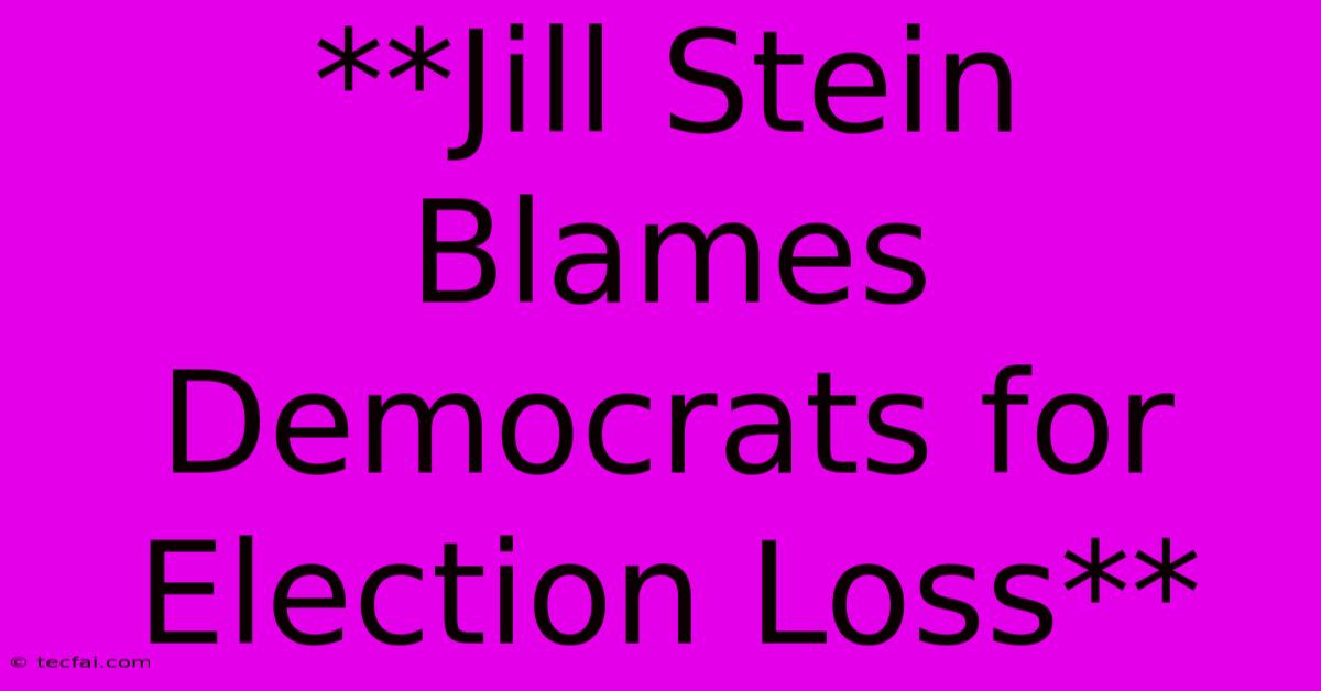 **Jill Stein Blames Democrats For Election Loss**