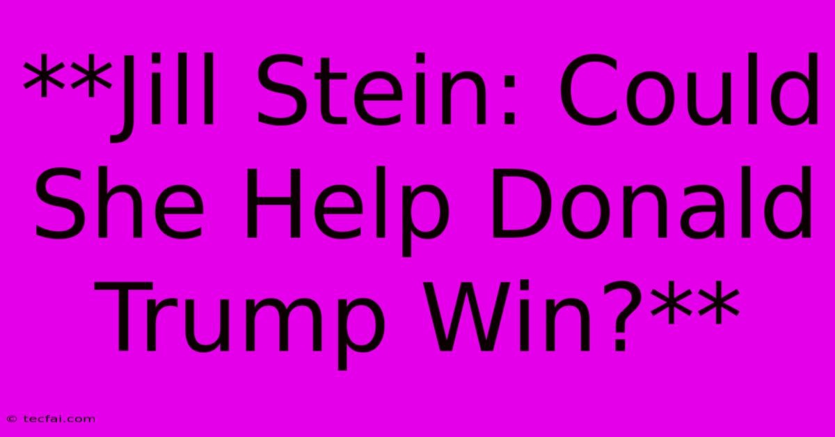 **Jill Stein: Could She Help Donald Trump Win?**