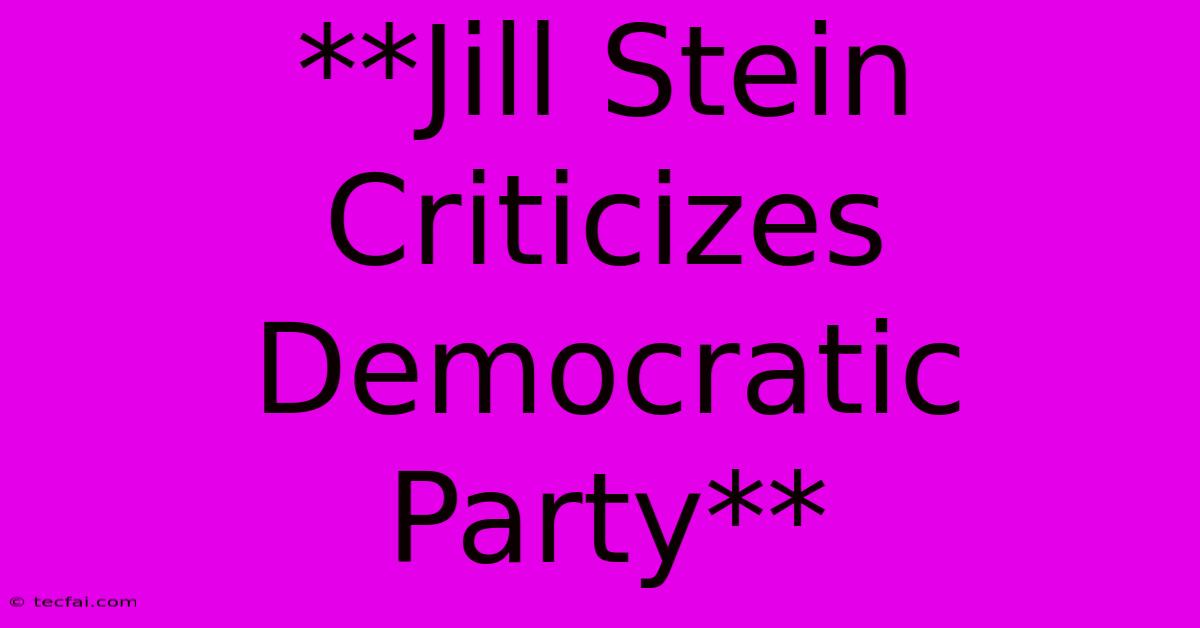 **Jill Stein Criticizes Democratic Party**