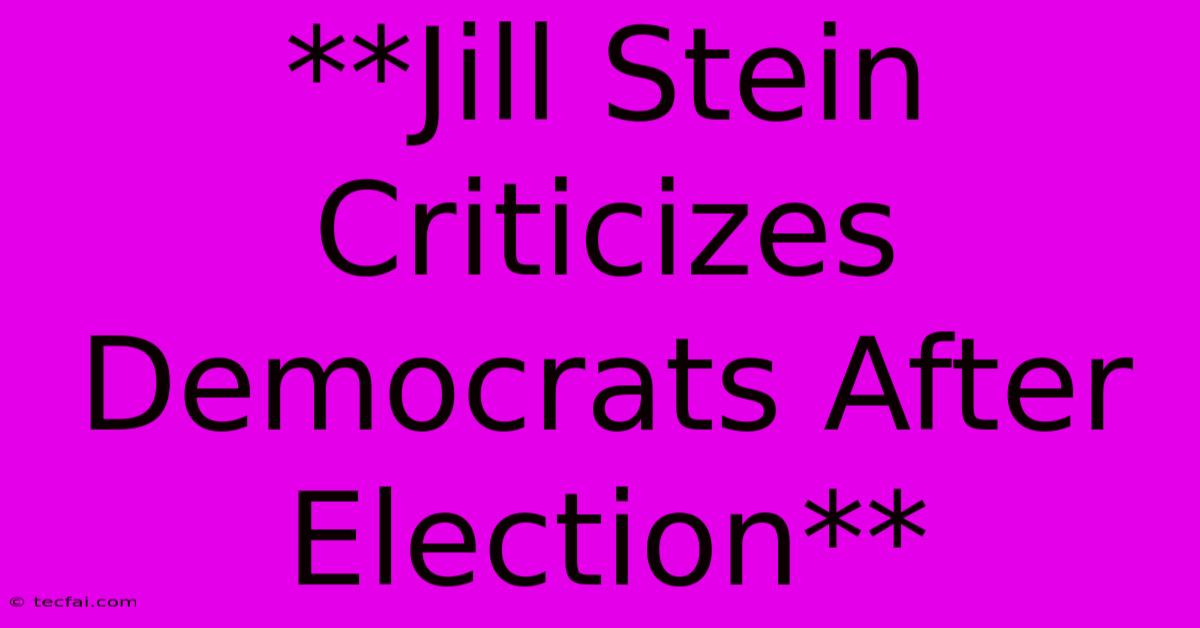 **Jill Stein Criticizes Democrats After Election**