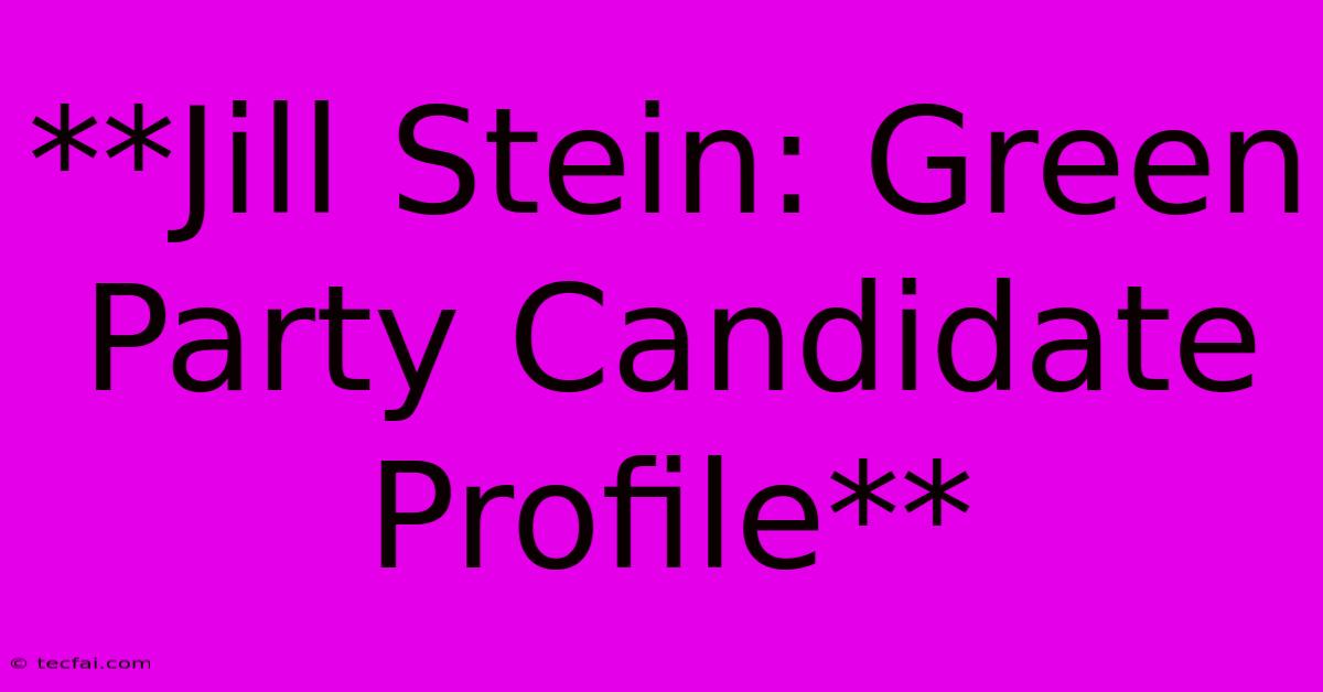 **Jill Stein: Green Party Candidate Profile**