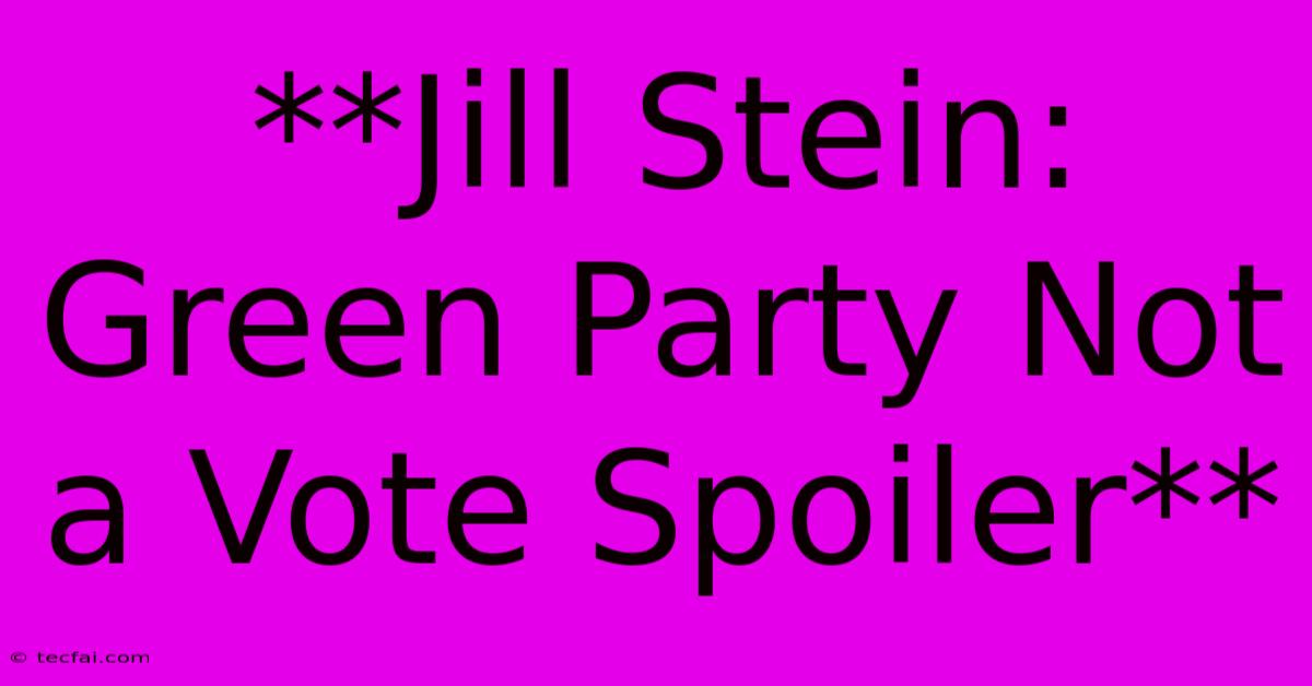 **Jill Stein: Green Party Not A Vote Spoiler**