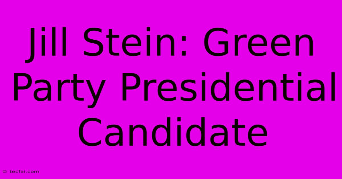 Jill Stein: Green Party Presidential Candidate