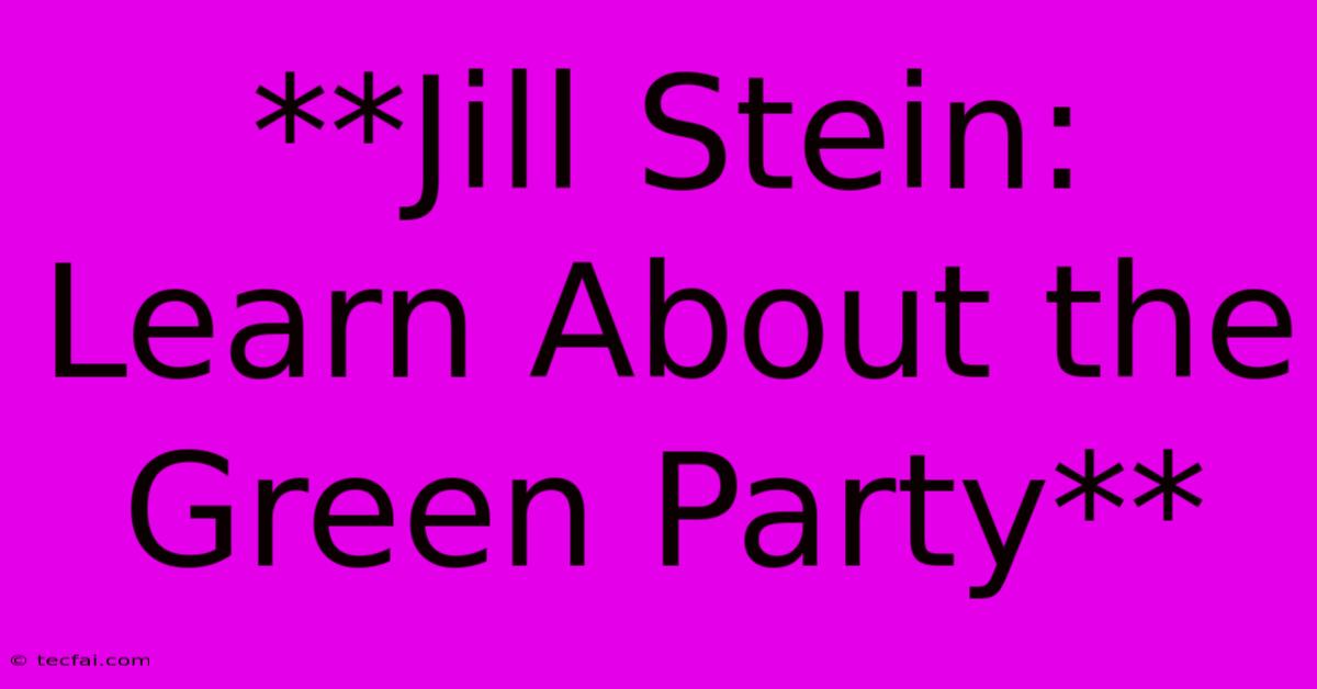 **Jill Stein: Learn About The Green Party**