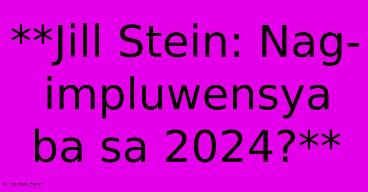 **Jill Stein: Nag-impluwensya Ba Sa 2024?**