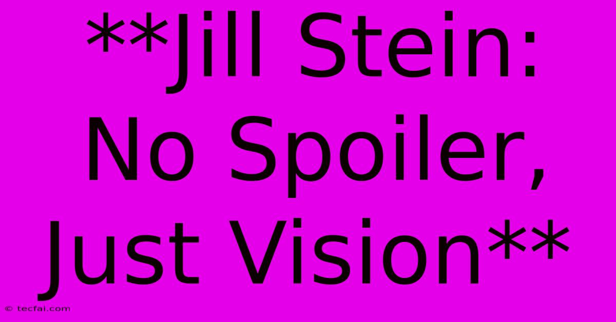 **Jill Stein: No Spoiler, Just Vision**