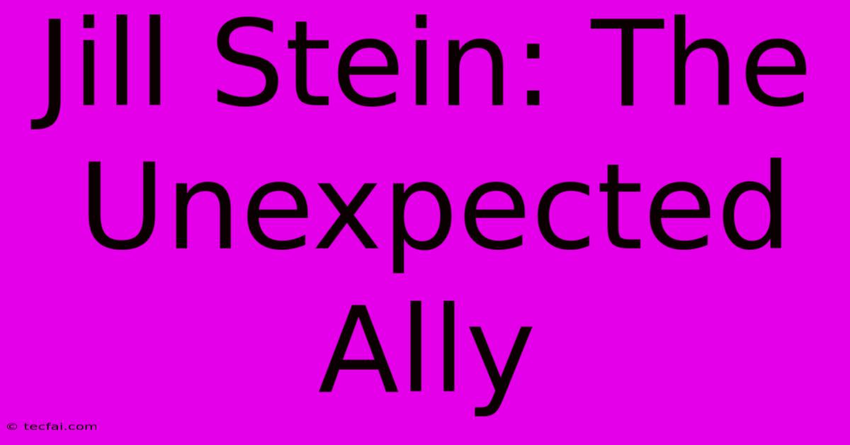 Jill Stein: The Unexpected Ally