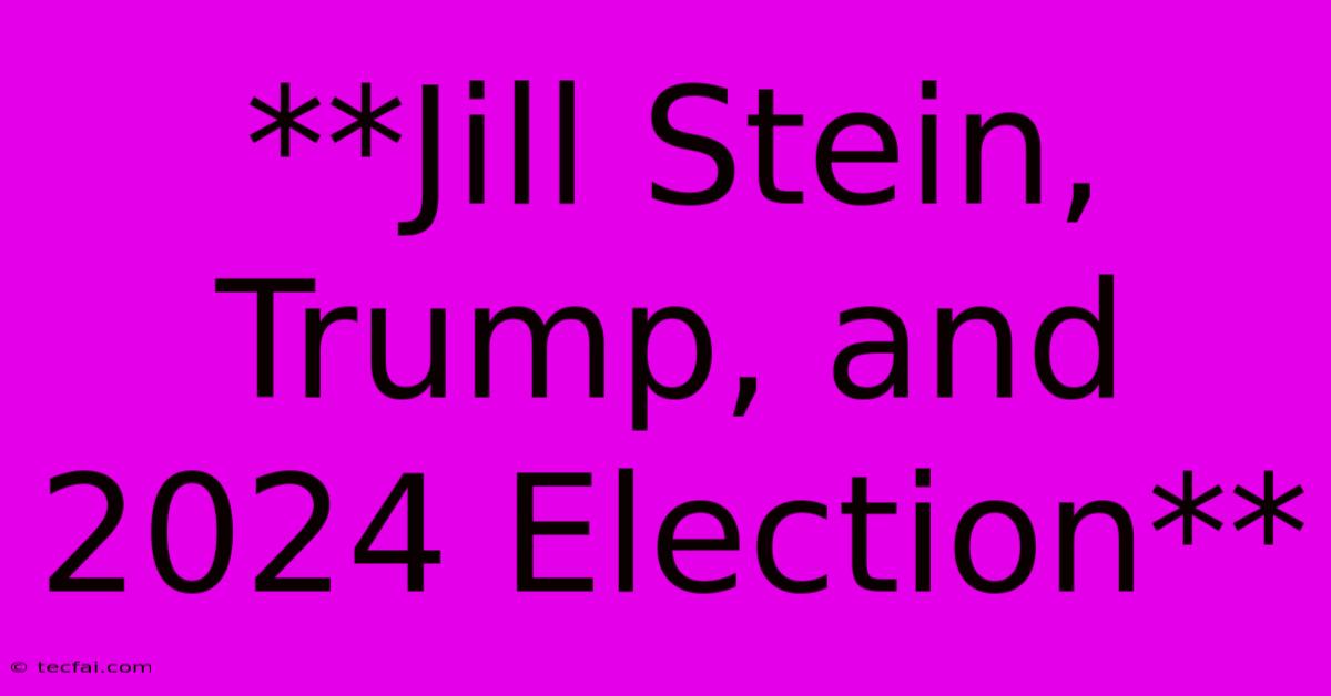 **Jill Stein, Trump, And 2024 Election**