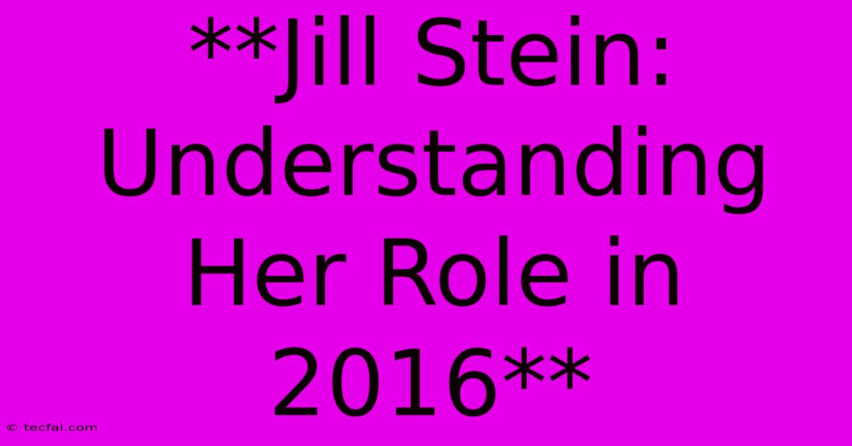 **Jill Stein: Understanding Her Role In 2016** 