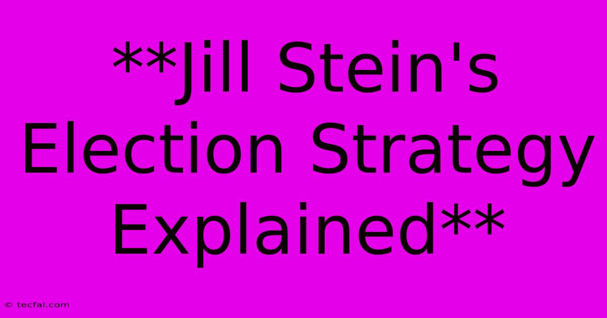 **Jill Stein's Election Strategy Explained**