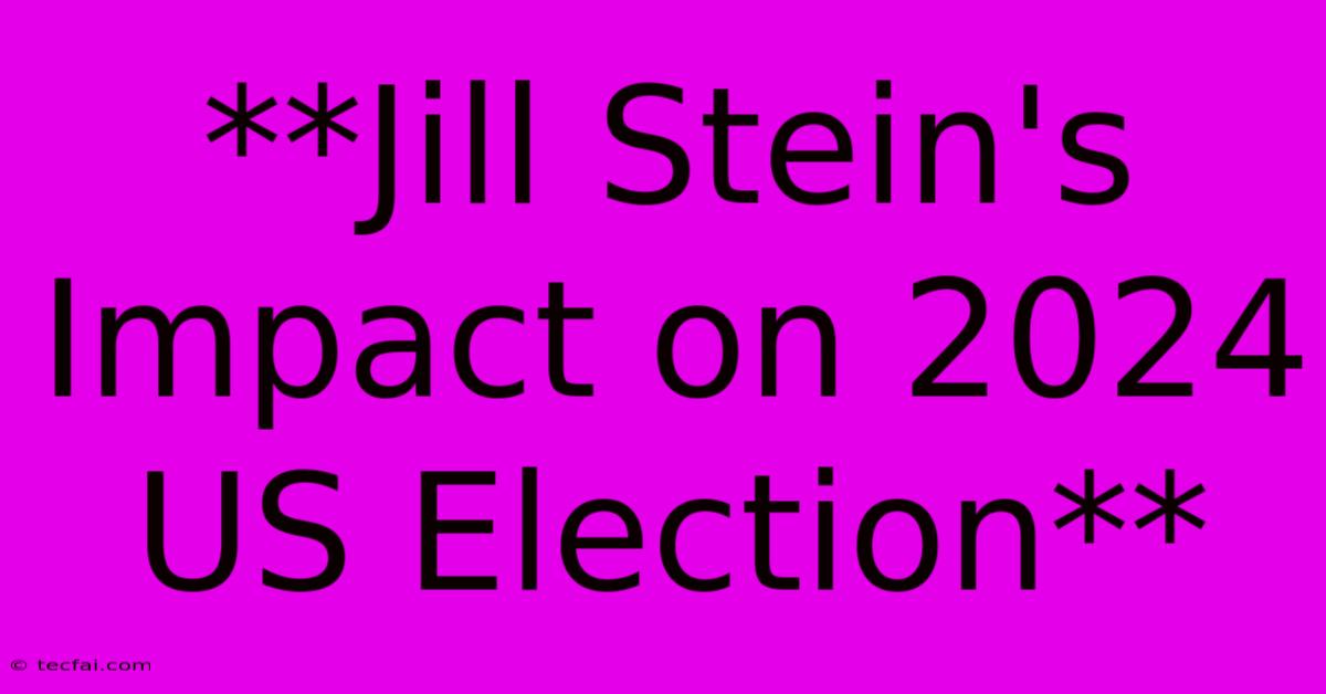 **Jill Stein's Impact On 2024 US Election**