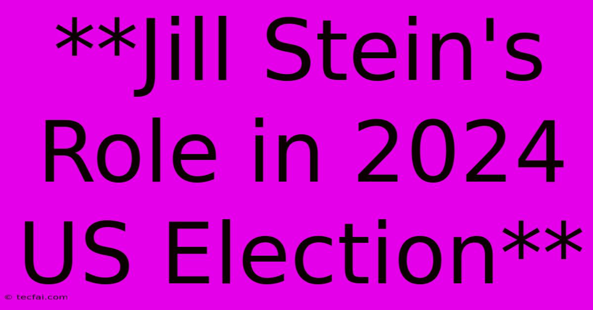 **Jill Stein's Role In 2024 US Election**