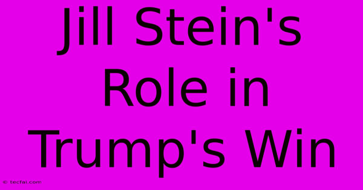 Jill Stein's Role In Trump's Win