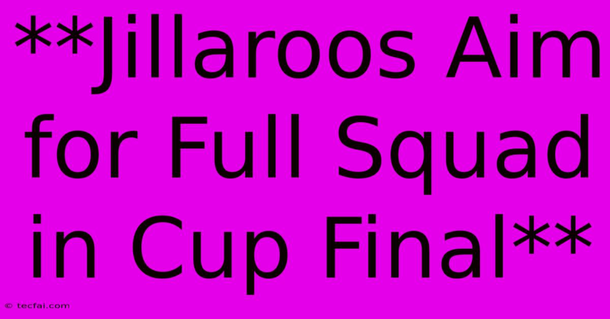 **Jillaroos Aim For Full Squad In Cup Final**