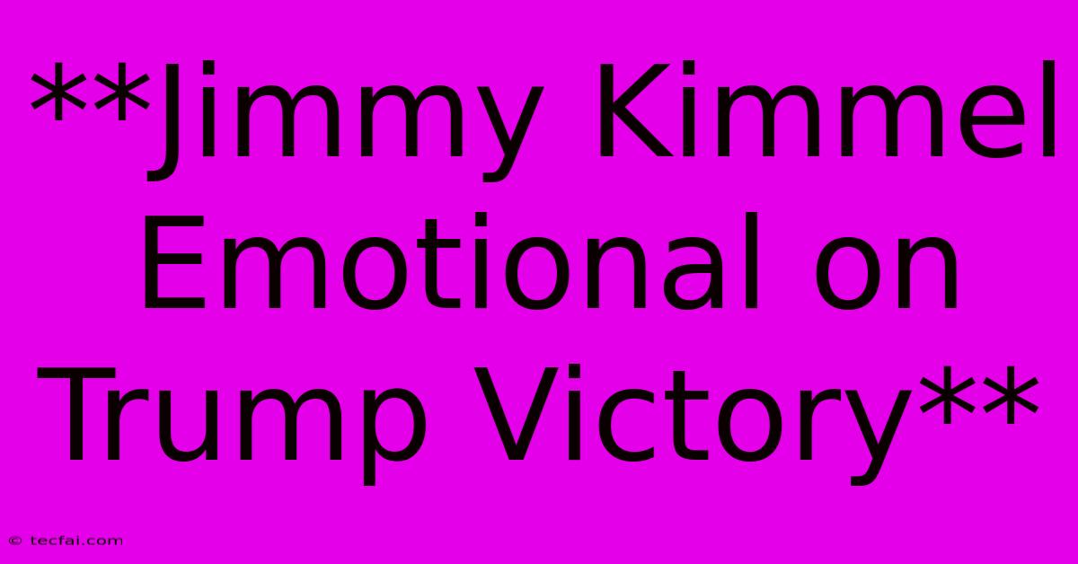 **Jimmy Kimmel Emotional On Trump Victory**