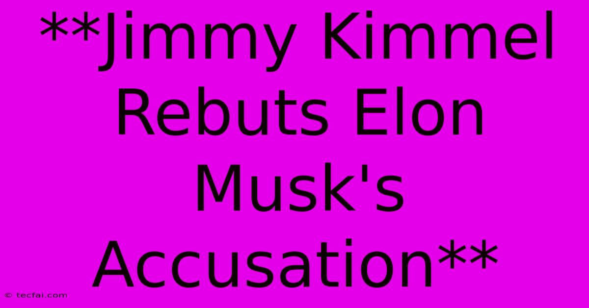 **Jimmy Kimmel Rebuts Elon Musk's Accusation** 