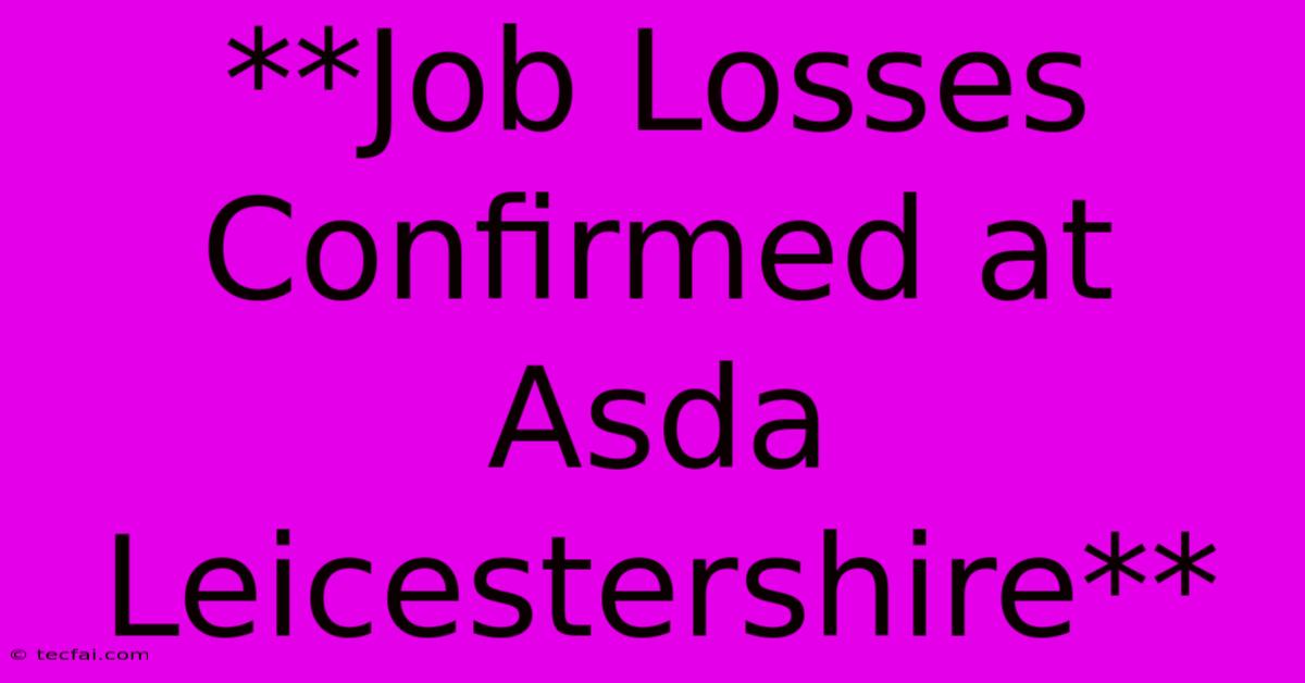 **Job Losses Confirmed At Asda Leicestershire**