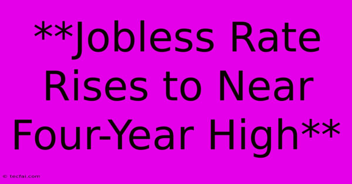 **Jobless Rate Rises To Near Four-Year High**