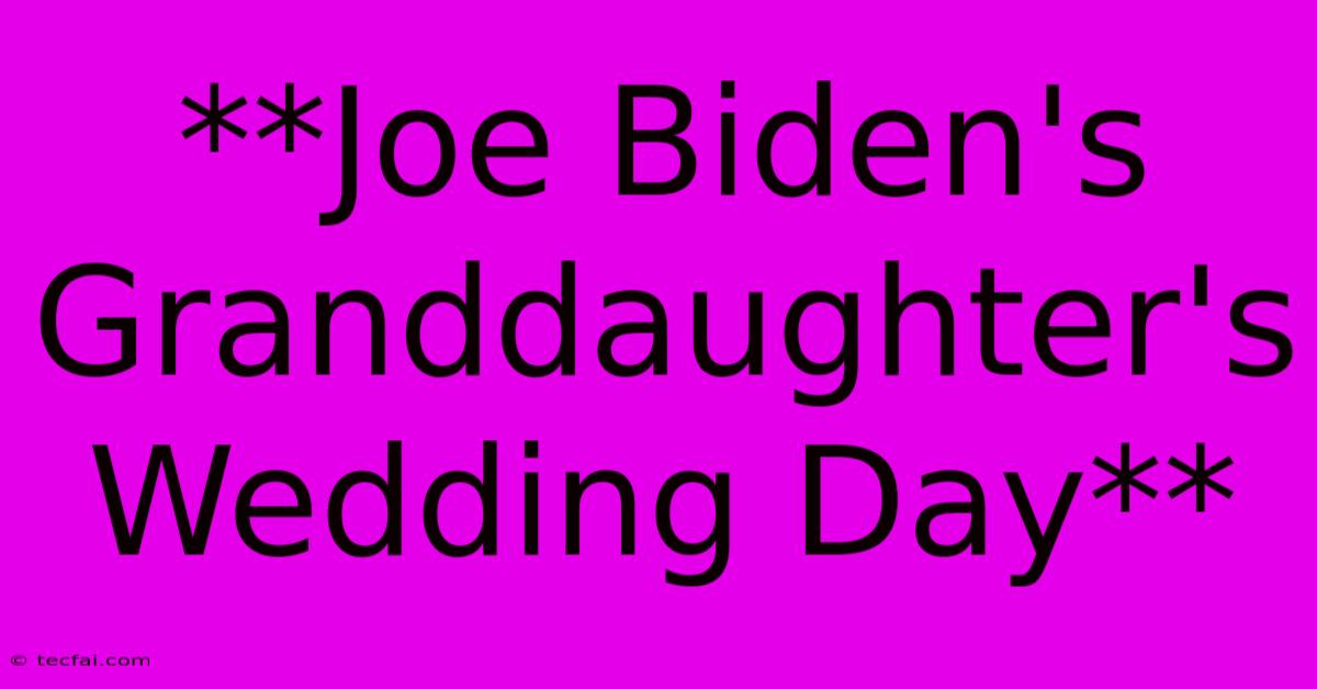 **Joe Biden's Granddaughter's Wedding Day**